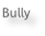 Bully